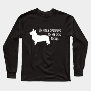 Only Speaking to my Dog Long Sleeve T-Shirt